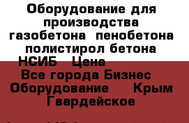 Оборудование для производства газобетона, пенобетона, полистирол бетона. НСИБ › Цена ­ 100 000 - Все города Бизнес » Оборудование   . Крым,Гвардейское